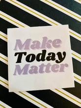 Load image into Gallery viewer, Make Today Matter Sticker
